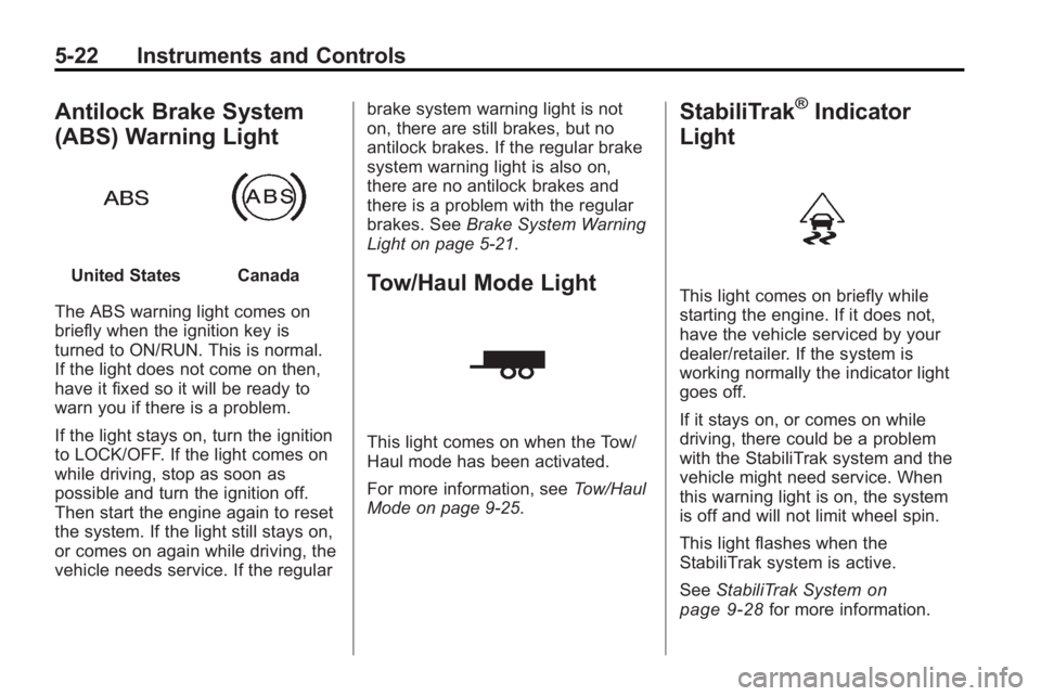 BUICK ENCLAVE 2010  Owners Manual 5-22 Instruments and Controls
Antilock Brake System
(ABS) Warning Light
United StatesCanada
The ABS warning light comes on
briefly when the ignition key is
turned to ON/RUN. This is normal.
If the lig