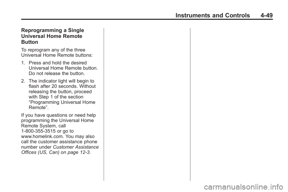 BUICK LACROSSE 2010  Owners Manual Instruments and Controls 4-49
Reprogramming a Single
Universal Home Remote
Button
To reprogram any of the three
Universal Home Remote buttons:
1. Press and hold the desiredUniversal Home Remote button