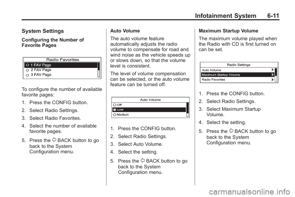 BUICK LACROSSE 2010  Owners Manual Infotainment System 6-11
System Settings
Configuring the Number of
Favorite Pages
To configure the number of available
favorite pages:
1. Press the CONFIG button.
2. Select Radio Settings.
3. Select R