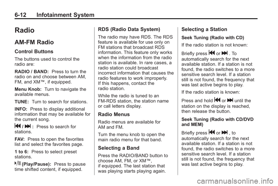 BUICK LACROSSE 2010  Owners Manual 6-12 Infotainment System
Radio
AM-FM Radio
Control Buttons
The buttons used to control the
radio are:
RADIO / BAND:Press to turn the
radio on and choose between AM,
FM, and XM™, if equipped.
Menu Kn