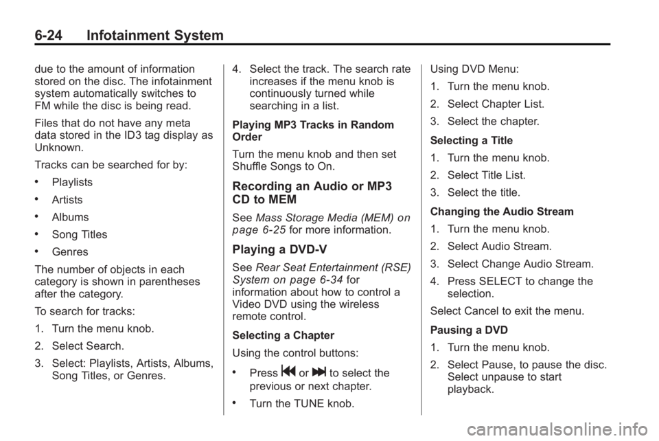BUICK LACROSSE 2010  Owners Manual 6-24 Infotainment System
due to the amount of information
stored on the disc. The infotainment
system automatically switches to
FM while the disc is being read.
Files that do not have any meta
data st