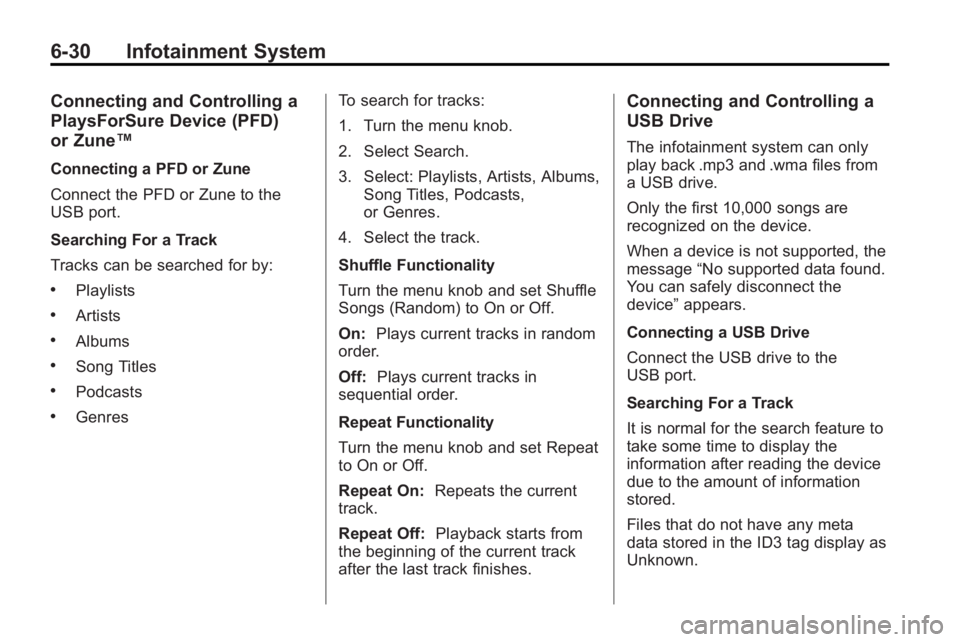 BUICK LACROSSE 2010  Owners Manual 6-30 Infotainment System
Connecting and Controlling a
PlaysForSure Device (PFD)
or Zune™
Connecting a PFD or Zune
Connect the PFD or Zune to the
USB port.
Searching For a Track
Tracks can be searche