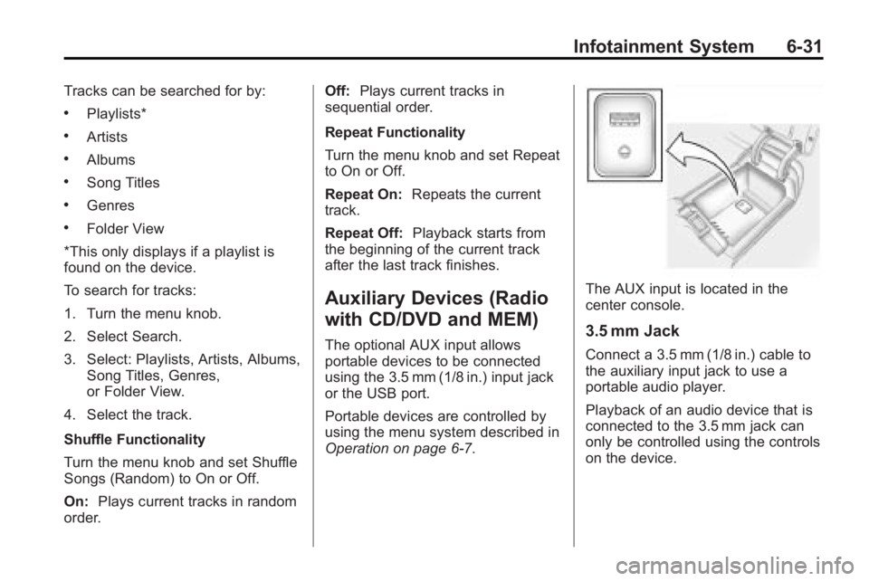 BUICK LACROSSE 2010  Owners Manual Infotainment System 6-31
Tracks can be searched for by:
.Playlists*
.Artists
.Albums
.Song Titles
.Genres
.Folder View
*This only displays if a playlist is
found on the device.
To search for tracks:
1
