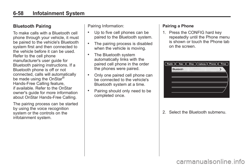 BUICK LACROSSE 2010  Owners Manual 6-58 Infotainment System
Bluetooth Pairing
To make calls with a Bluetooth cell
phone through your vehicle, it must
be paired to the vehicle's Bluetooth
system first and then connected to
the vehic