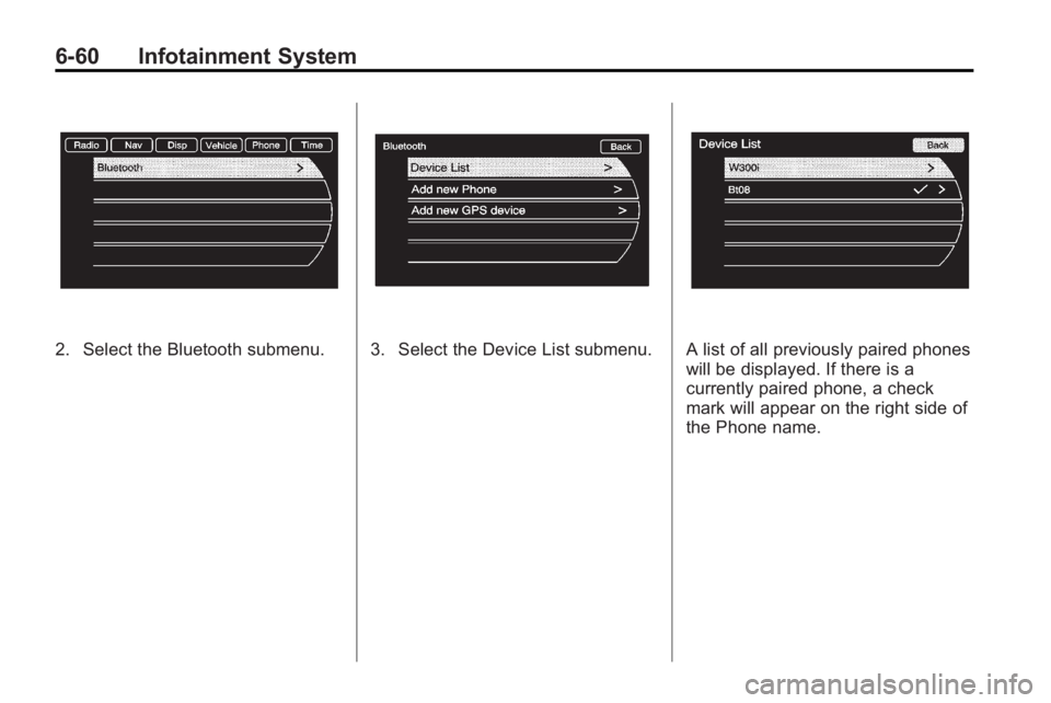 BUICK LACROSSE 2010  Owners Manual 6-60 Infotainment System
2. Select the Bluetooth submenu.3. Select the Device List submenu.A list of all previously paired phones
will be displayed. If there is a
currently paired phone, a check
mark 