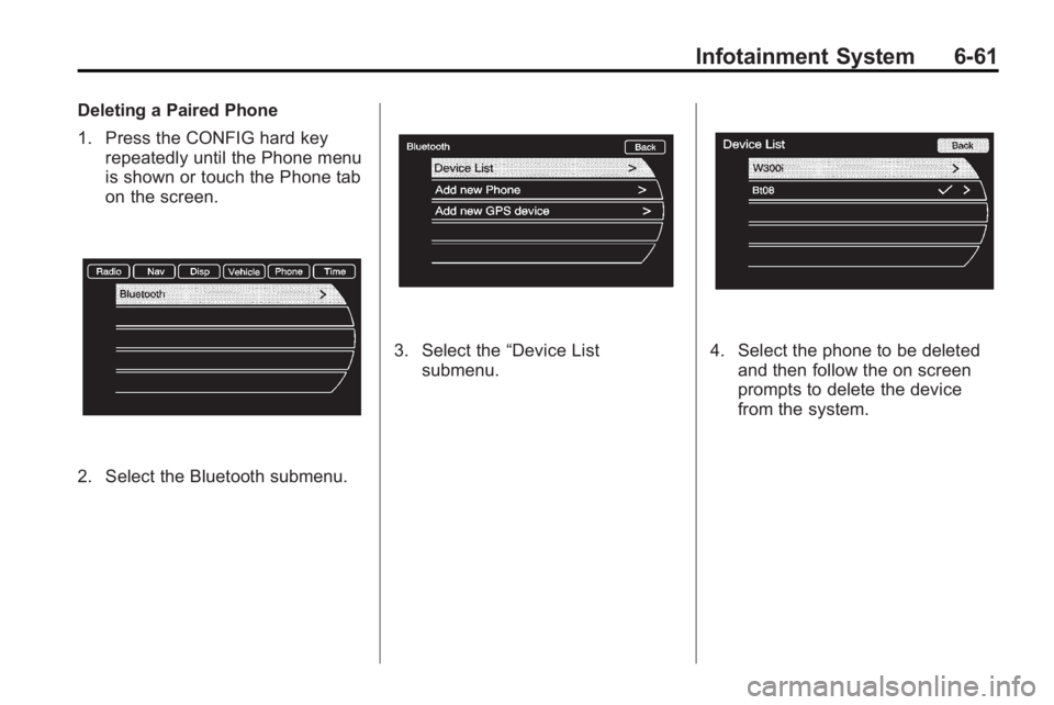 BUICK LACROSSE 2010  Owners Manual Infotainment System 6-61
Deleting a Paired Phone
1. Press the CONFIG hard keyrepeatedly until the Phone menu
is shown or touch the Phone tab
on the screen.
2. Select the Bluetooth submenu.
3. Select t
