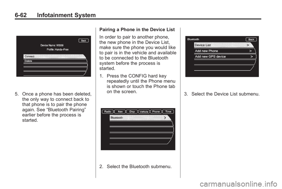 BUICK LACROSSE 2010  Owners Manual 6-62 Infotainment System
5. Once a phone has been deleted,the only way to connect back to
that phone is to pair the phone
again. See “Bluetooth Pairing”
earlier before the process is
started. Pair