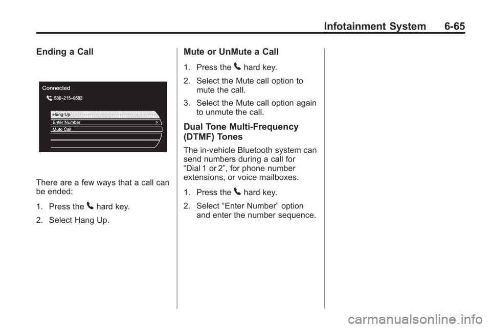 BUICK LACROSSE 2010  Owners Manual Infotainment System 6-65
Ending a Call
There are a few ways that a call can
be ended:
1. Press the
5hard key.
2. Select Hang Up.
Mute or UnMute a Call
1. Press the5hard key.
2. Select the Mute call op