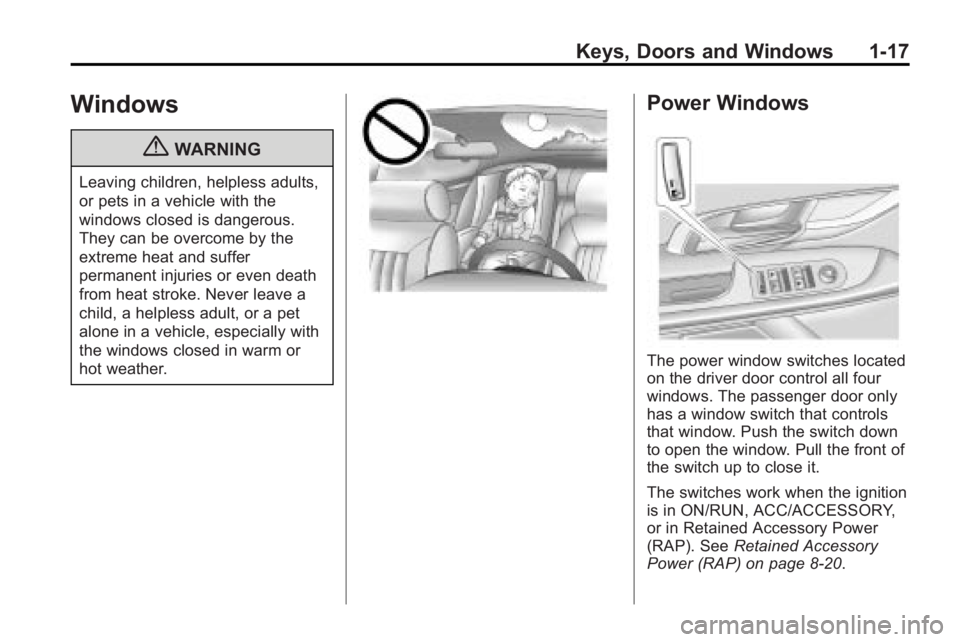 BUICK LACROSSE 2010  Owners Manual Keys, Doors and Windows 1-17
Windows
{WARNING
Leaving children, helpless adults,
or pets in a vehicle with the
windows closed is dangerous.
They can be overcome by the
extreme heat and suffer
permanen