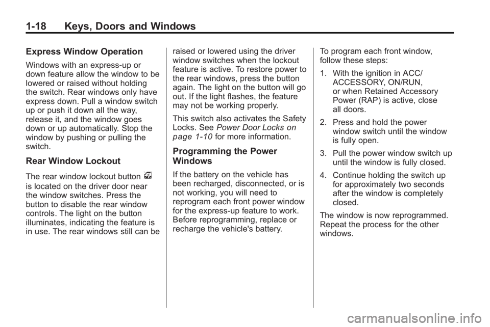 BUICK LACROSSE 2010  Owners Manual 1-18 Keys, Doors and Windows
Express Window Operation
Windows with an express-up or
down feature allow the window to be
lowered or raised without holding
the switch. Rear windows only have
express dow
