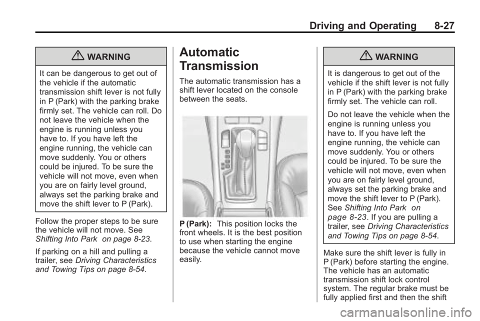 BUICK LACROSSE 2010  Owners Manual Driving and Operating 8-27
{WARNING
It can be dangerous to get out of
the vehicle if the automatic
transmission shift lever is not fully
in P (Park) with the parking brake
firmly set. The vehicle can 