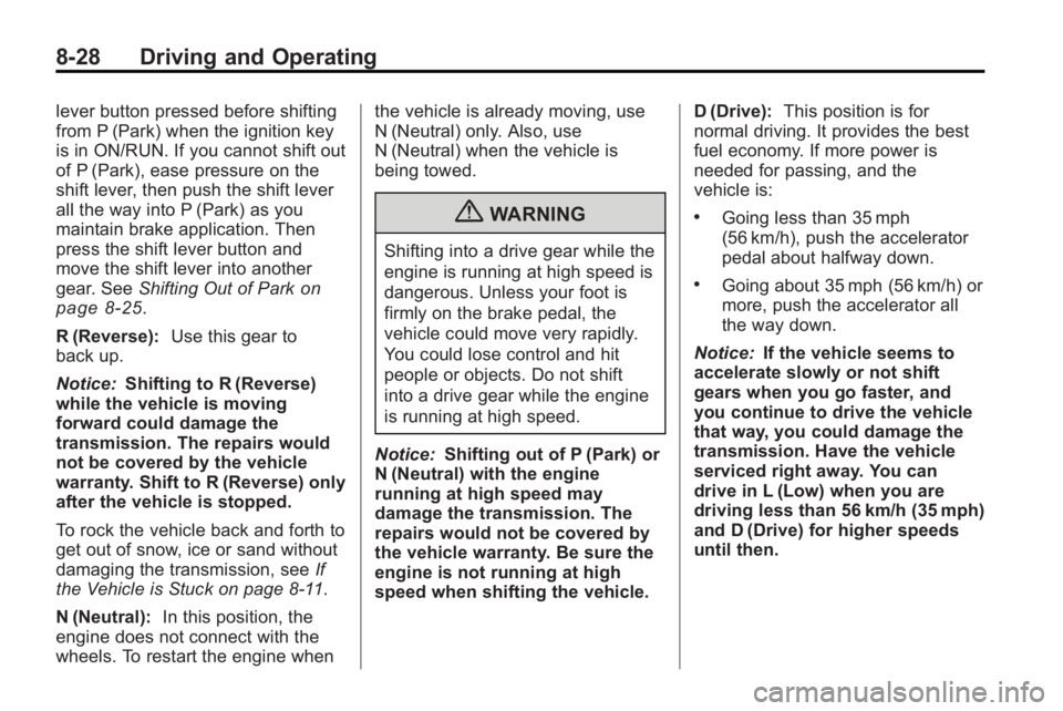 BUICK LACROSSE 2010  Owners Manual 8-28 Driving and Operating
lever button pressed before shifting
from P (Park) when the ignition key
is in ON/RUN. If you cannot shift out
of P (Park), ease pressure on the
shift lever, then push the s