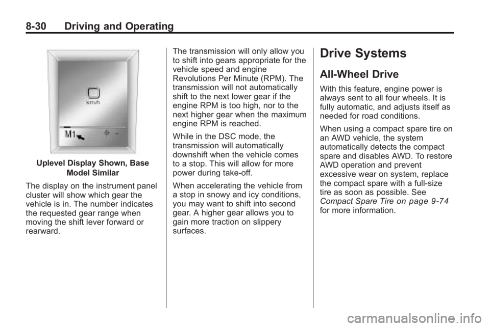 BUICK LACROSSE 2010  Owners Manual 8-30 Driving and Operating
Uplevel Display Shown, BaseModel Similar
The display on the instrument panel
cluster will show which gear the
vehicle is in. The number indicates
the requested gear range wh