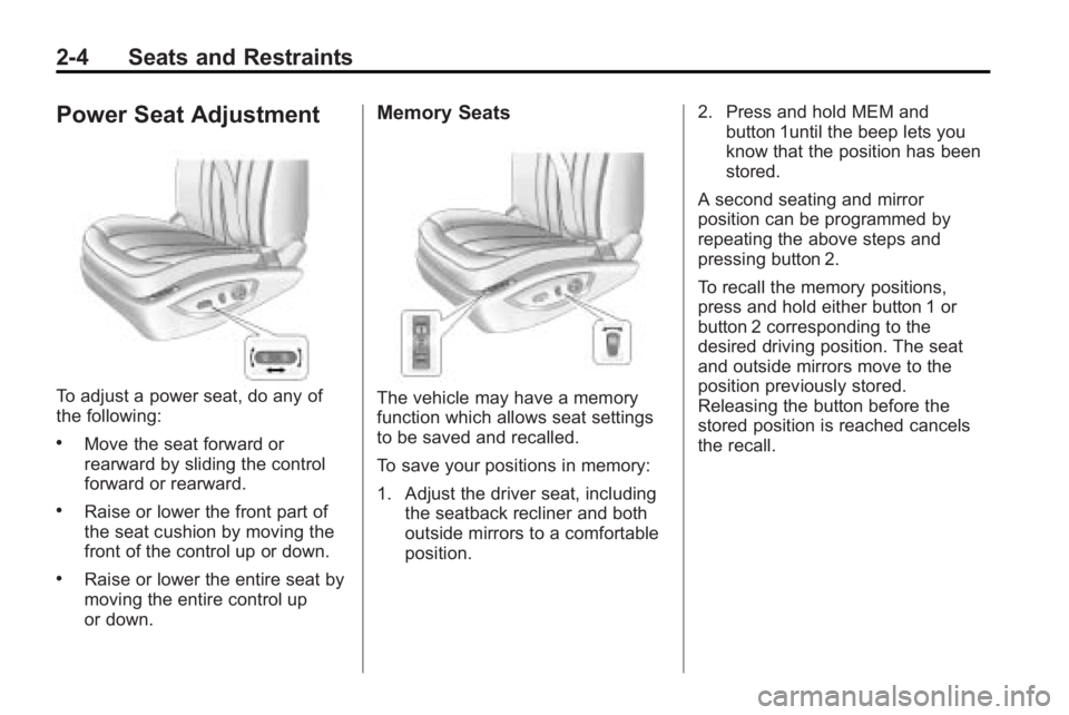 BUICK LACROSSE 2010  Owners Manual 2-4 Seats and Restraints
Power Seat Adjustment
To adjust a power seat, do any of
the following:
.Move the seat forward or
rearward by sliding the control
forward or rearward.
.Raise or lower the front
