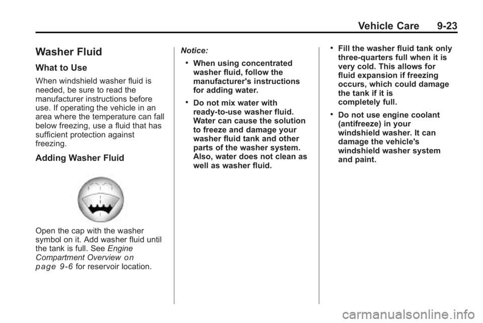 BUICK LACROSSE 2010  Owners Manual Vehicle Care 9-23
Washer Fluid
What to Use
When windshield washer fluid is
needed, be sure to read the
manufacturer instructions before
use. If operating the vehicle in an
area where the temperature c