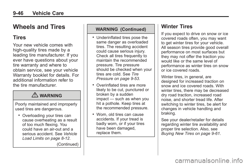 BUICK LACROSSE 2010  Owners Manual 9-46 Vehicle Care
Wheels and Tires
Tires
Your new vehicle comes with
high-quality tires made by a
leading tire manufacturer. If you
ever have questions about your
tire warranty and where to
obtain ser