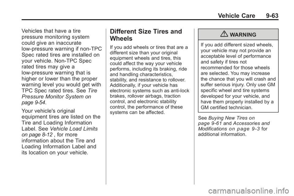 BUICK LACROSSE 2010  Owners Manual Vehicle Care 9-63
Vehicles that have a tire
pressure monitoring system
could give an inaccurate
low-pressure warning if non-TPC
Spec rated tires are installed on
your vehicle. Non-TPC Spec
rated tires