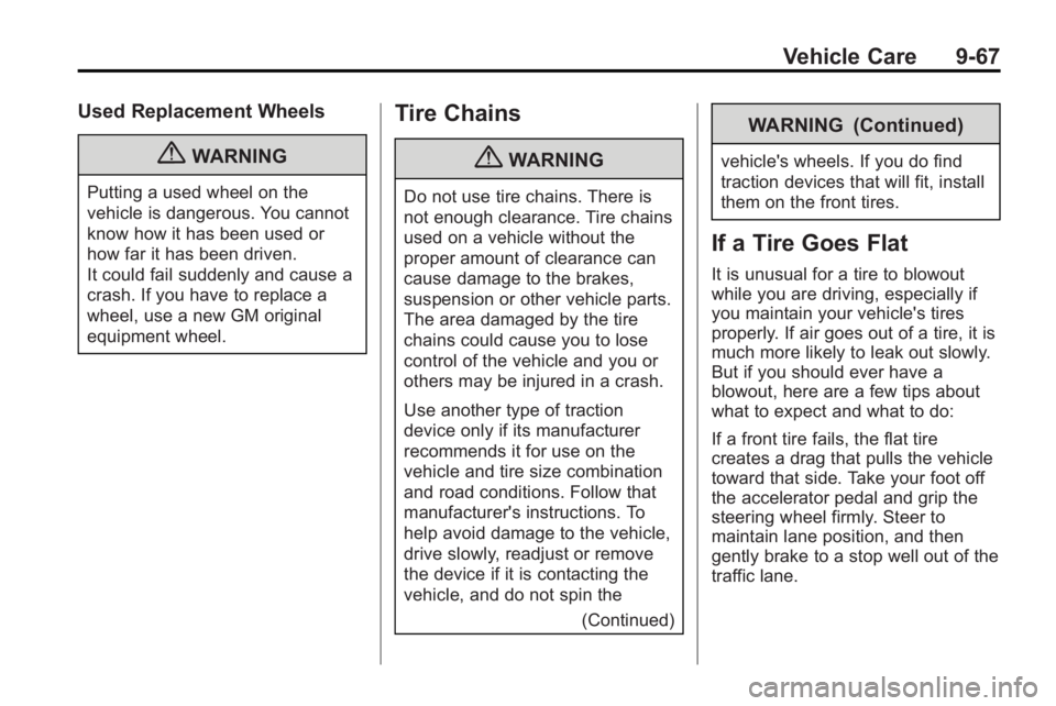 BUICK LACROSSE 2010  Owners Manual Vehicle Care 9-67
Used Replacement Wheels
{WARNING
Putting a used wheel on the
vehicle is dangerous. You cannot
know how it has been used or
how far it has been driven.
It could fail suddenly and caus