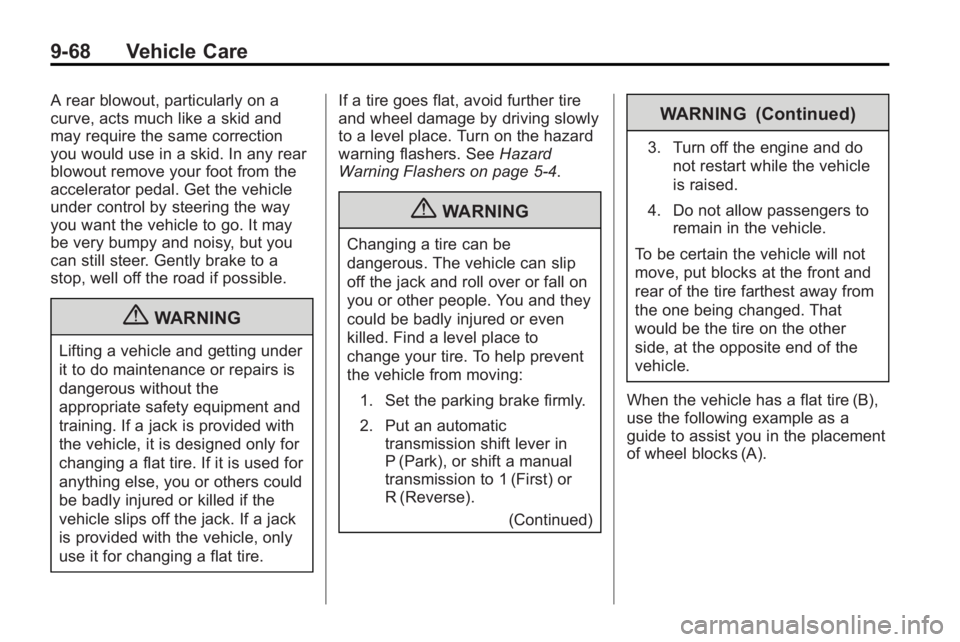 BUICK LACROSSE 2010  Owners Manual 9-68 Vehicle Care
A rear blowout, particularly on a
curve, acts much like a skid and
may require the same correction
you would use in a skid. In any rear
blowout remove your foot from the
accelerator 