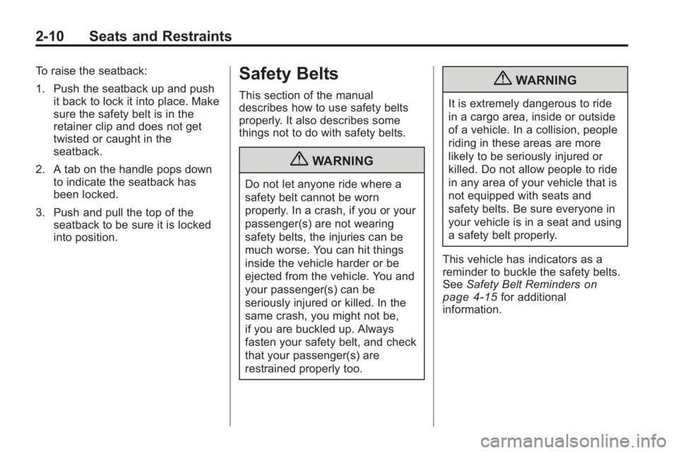 BUICK LACROSSE 2010  Owners Manual 2-10 Seats and Restraints
To raise the seatback:
1. Push the seatback up and pushit back to lock it into place. Make
sure the safety belt is in the
retainer clip and does not get
twisted or caught in 