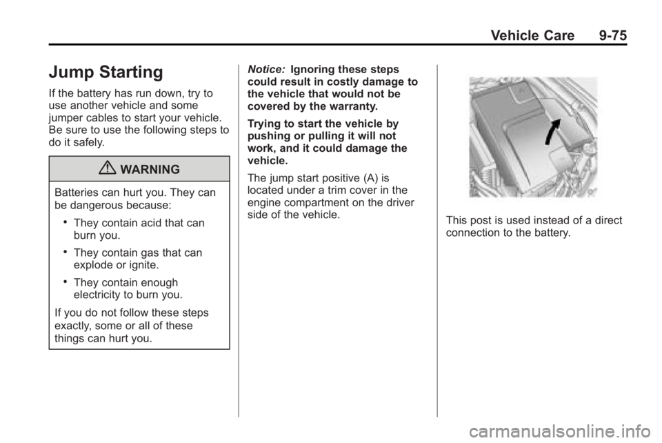 BUICK LACROSSE 2010  Owners Manual Vehicle Care 9-75
Jump Starting
If the battery has run down, try to
use another vehicle and some
jumper cables to start your vehicle.
Be sure to use the following steps to
do it safely.
{WARNING
Batte