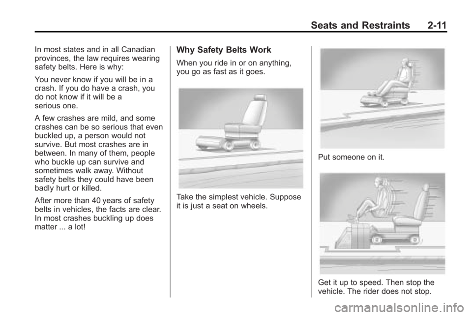 BUICK LACROSSE 2010  Owners Manual Seats and Restraints 2-11
In most states and in all Canadian
provinces, the law requires wearing
safety belts. Here is why:
You never know if you will be in a
crash. If you do have a crash, you
do not