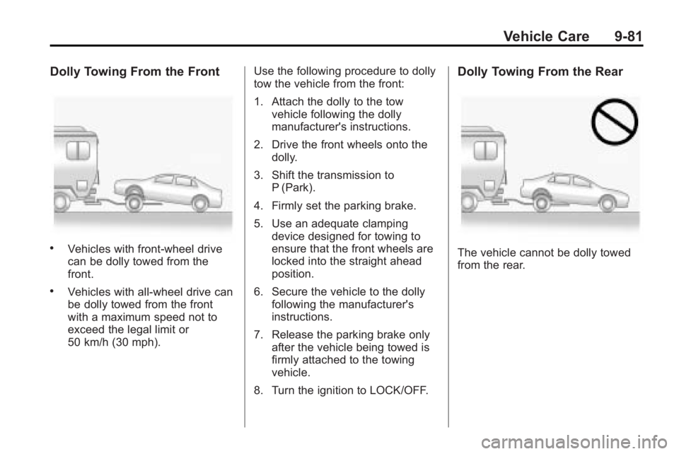 BUICK LACROSSE 2010  Owners Manual Vehicle Care 9-81
Dolly Towing From the Front
.Vehicles with front-wheel drive
can be dolly towed from the
front.
.Vehicles with all-wheel drive can
be dolly towed from the front
with a maximum speed 