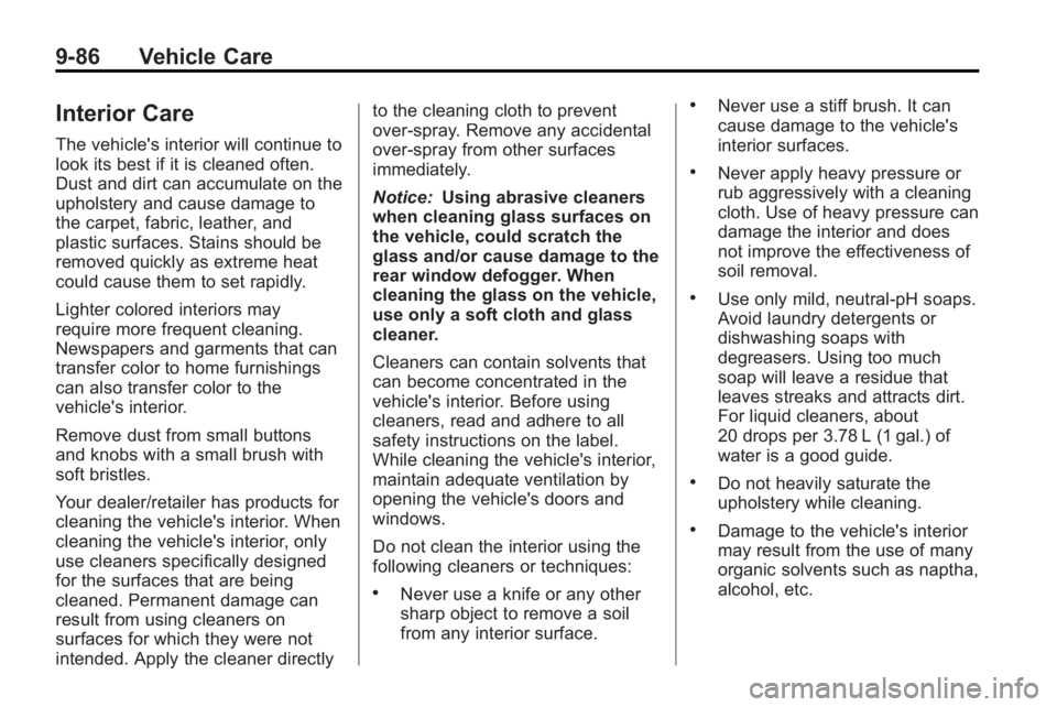 BUICK LACROSSE 2010  Owners Manual 9-86 Vehicle Care
Interior Care
The vehicle's interior will continue to
look its best if it is cleaned often.
Dust and dirt can accumulate on the
upholstery and cause damage to
the carpet, fabric,