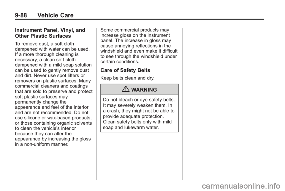 BUICK LACROSSE 2010  Owners Manual 9-88 Vehicle Care
Instrument Panel, Vinyl, and
Other Plastic Surfaces
To remove dust, a soft cloth
dampened with water can be used.
If a more thorough cleaning is
necessary, a clean soft cloth
dampene