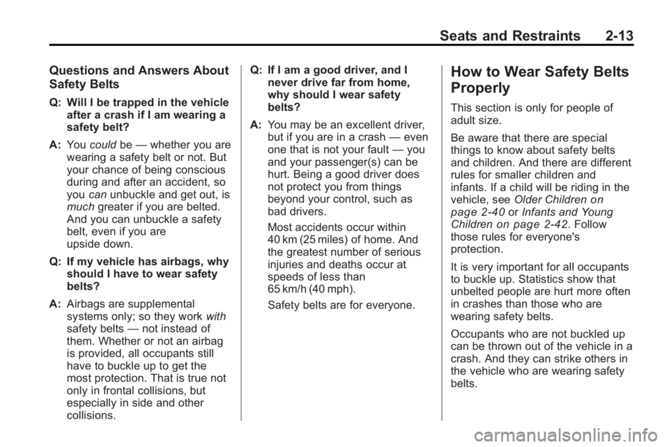 BUICK LACROSSE 2010  Owners Manual Seats and Restraints 2-13
Questions and Answers About
Safety Belts
Q: Will I be trapped in the vehicleafter a crash if I am wearing a
safety belt?
A: You could be—whether you are
wearing a safety be