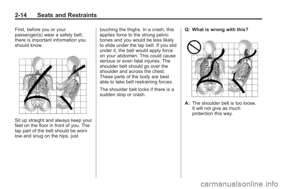 BUICK LACROSSE 2010  Owners Manual 2-14 Seats and Restraints
First, before you or your
passenger(s) wear a safety belt,
there is important information you
should know.
Sit up straight and always keep your
feet on the floor in front of 