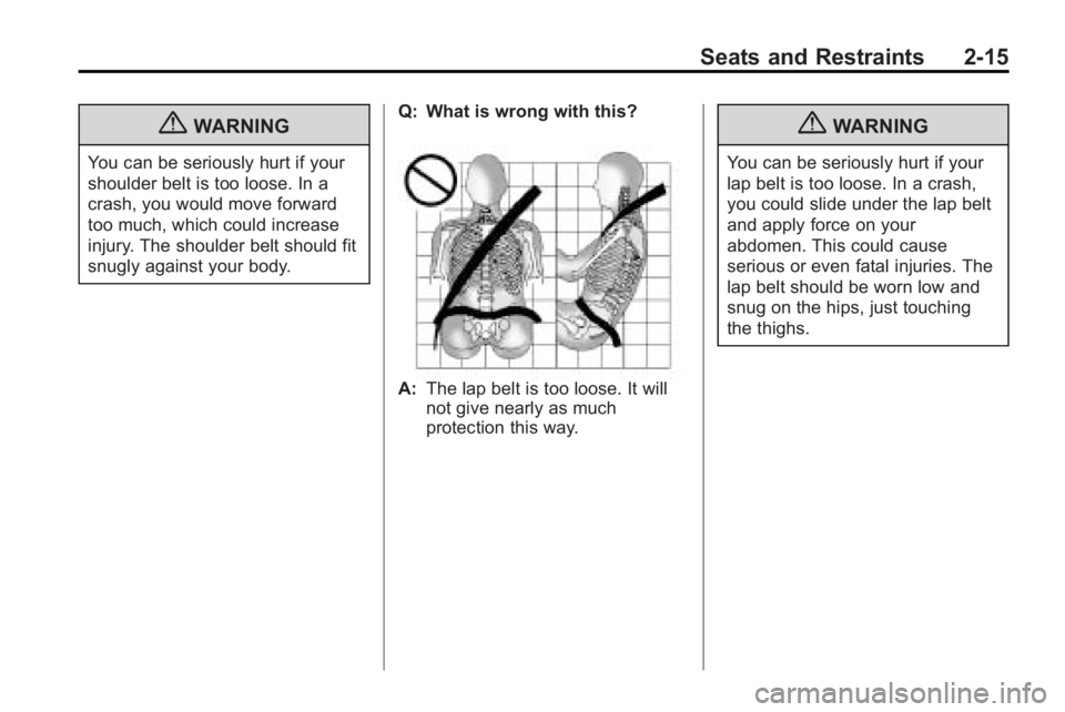 BUICK LACROSSE 2010  Owners Manual Seats and Restraints 2-15
{WARNING
You can be seriously hurt if your
shoulder belt is too loose. In a
crash, you would move forward
too much, which could increase
injury. The shoulder belt should fit
