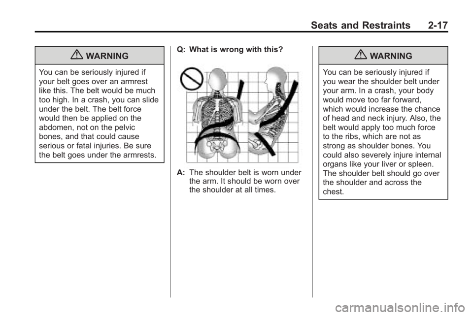 BUICK LACROSSE 2010  Owners Manual Seats and Restraints 2-17
{WARNING
You can be seriously injured if
your belt goes over an armrest
like this. The belt would be much
too high. In a crash, you can slide
under the belt. The belt force
w