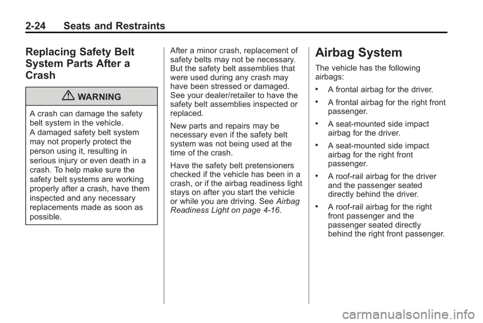 BUICK LACROSSE 2010  Owners Manual 2-24 Seats and Restraints
Replacing Safety Belt
System Parts After a
Crash
{WARNING
A crash can damage the safety
belt system in the vehicle.
A damaged safety belt system
may not properly protect the
