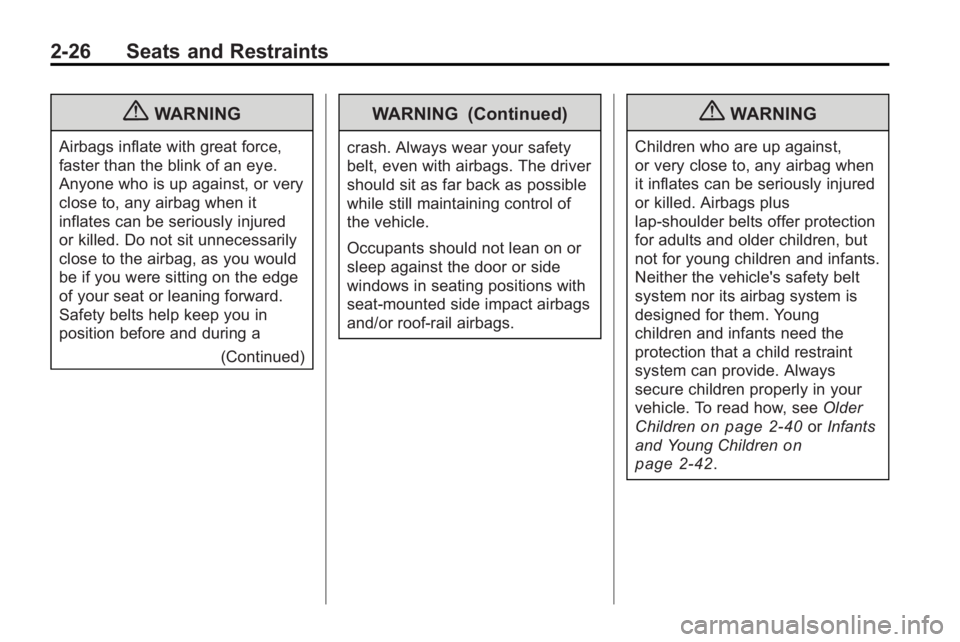 BUICK LACROSSE 2010  Owners Manual 2-26 Seats and Restraints
{WARNING
Airbags inflate with great force,
faster than the blink of an eye.
Anyone who is up against, or very
close to, any airbag when it
inflates can be seriously injured
o