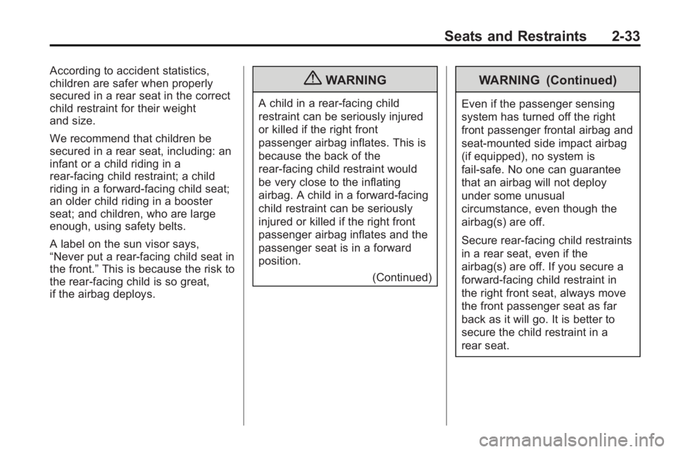 BUICK LACROSSE 2010  Owners Manual Seats and Restraints 2-33
According to accident statistics,
children are safer when properly
secured in a rear seat in the correct
child restraint for their weight
and size.
We recommend that children