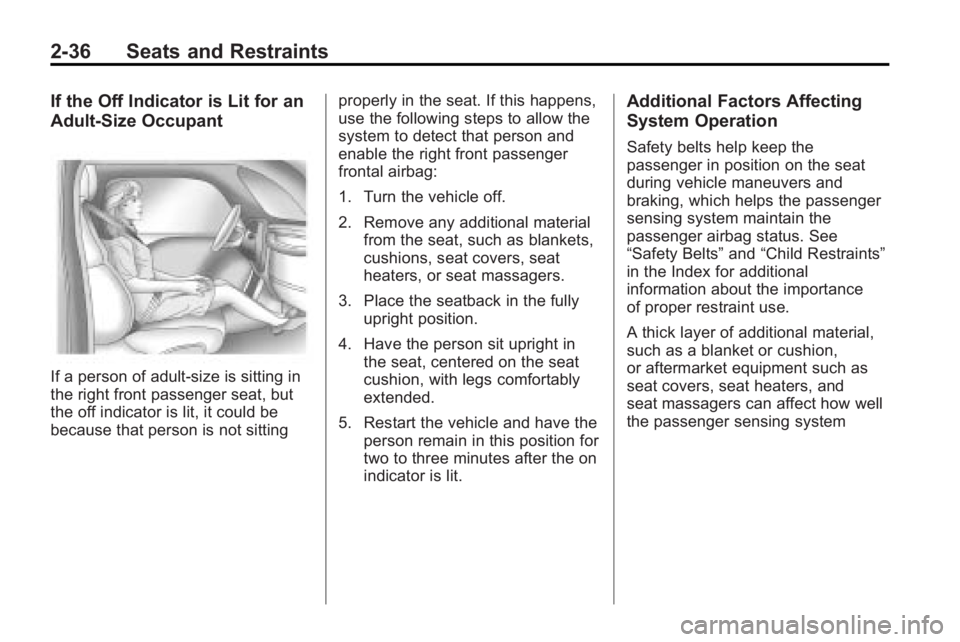 BUICK LACROSSE 2010  Owners Manual 2-36 Seats and Restraints
If the Off Indicator is Lit for an
Adult-Size Occupant
If a person of adult-size is sitting in
the right front passenger seat, but
the off indicator is lit, it could be
becau