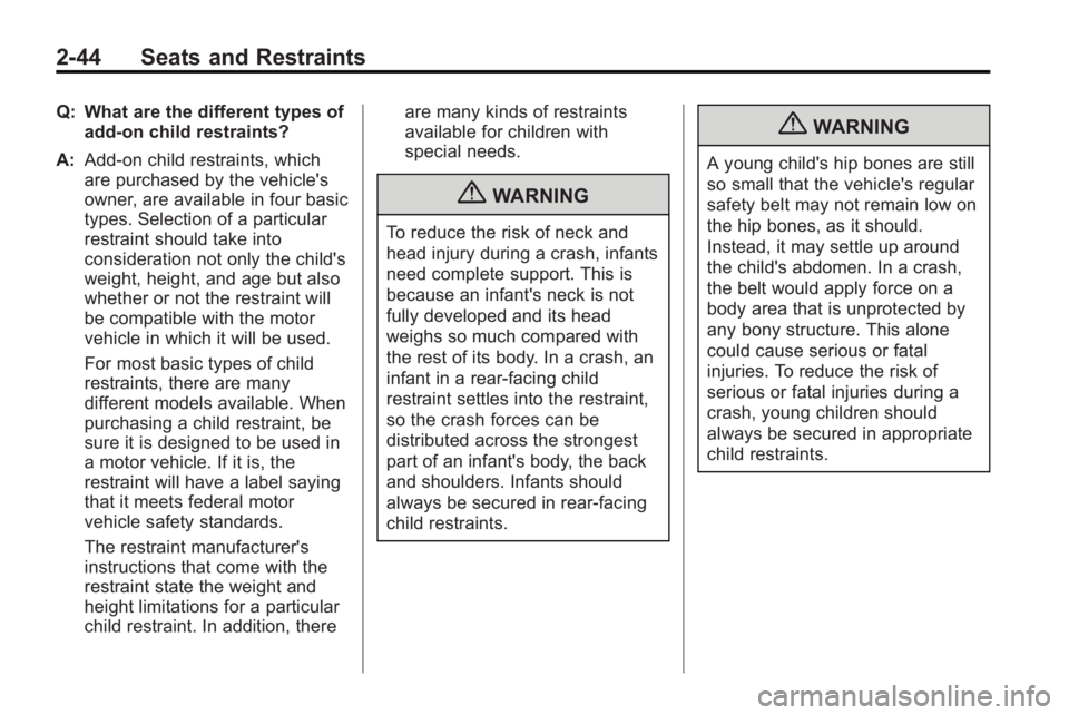 BUICK LACROSSE 2010  Owners Manual 2-44 Seats and Restraints
Q: What are the different types ofadd-on child restraints?
A: Add-on child restraints, which
are purchased by the vehicle's
owner, are available in four basic
types. Sele