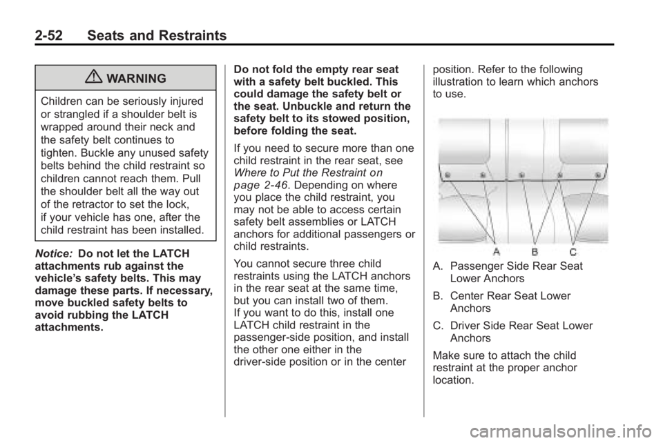 BUICK LACROSSE 2010  Owners Manual 2-52 Seats and Restraints
{WARNING
Children can be seriously injured
or strangled if a shoulder belt is
wrapped around their neck and
the safety belt continues to
tighten. Buckle any unused safety
bel