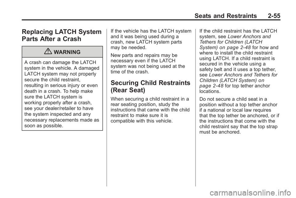 BUICK LACROSSE 2010  Owners Manual Seats and Restraints 2-55
Replacing LATCH System
Parts After a Crash
{WARNING
A crash can damage the LATCH
system in the vehicle. A damaged
LATCH system may not properly
secure the child restraint,
re