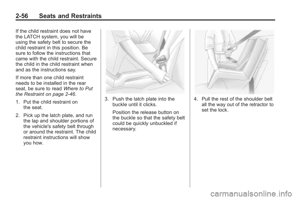 BUICK LACROSSE 2010  Owners Manual 2-56 Seats and Restraints
If the child restraint does not have
the LATCH system, you will be
using the safety belt to secure the
child restraint in this position. Be
sure to follow the instructions th
