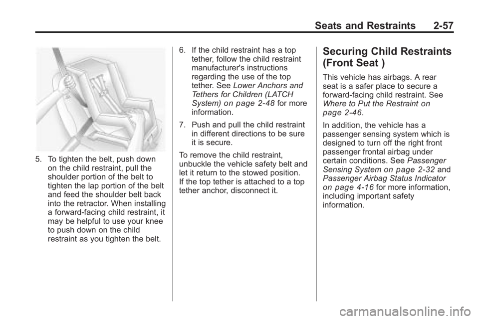 BUICK LACROSSE 2010  Owners Manual Seats and Restraints 2-57
5. To tighten the belt, push downon the child restraint, pull the
shoulder portion of the belt to
tighten the lap portion of the belt
and feed the shoulder belt back
into the