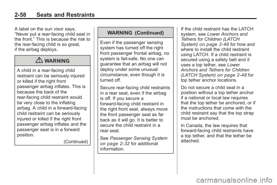 BUICK LACROSSE 2010  Owners Manual 2-58 Seats and Restraints
A label on the sun visor says,
“Never put a rear-facing child seat in
the front.”This is because the risk to
the rear-facing child is so great,
if the airbag deploys.
{WA