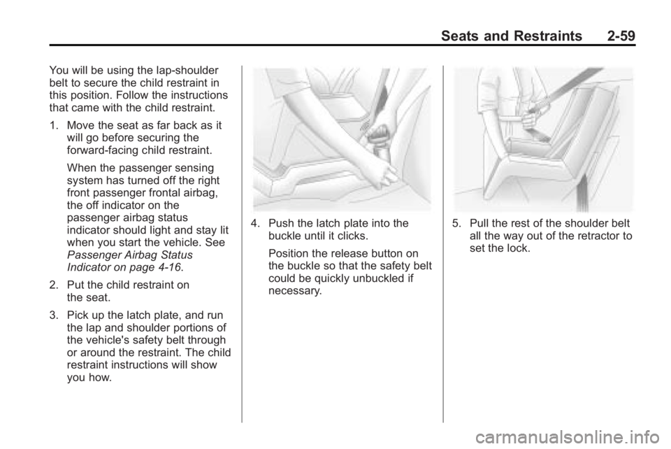 BUICK LACROSSE 2010  Owners Manual Seats and Restraints 2-59
You will be using the lap-shoulder
belt to secure the child restraint in
this position. Follow the instructions
that came with the child restraint.
1. Move the seat as far ba