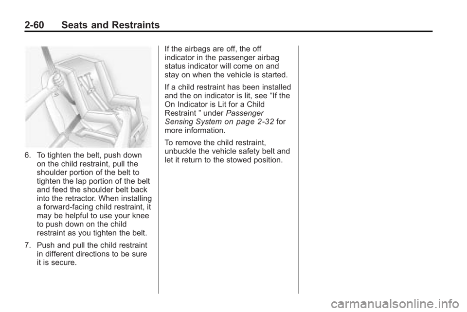 BUICK LACROSSE 2010  Owners Manual 2-60 Seats and Restraints
6. To tighten the belt, push downon the child restraint, pull the
shoulder portion of the belt to
tighten the lap portion of the belt
and feed the shoulder belt back
into the