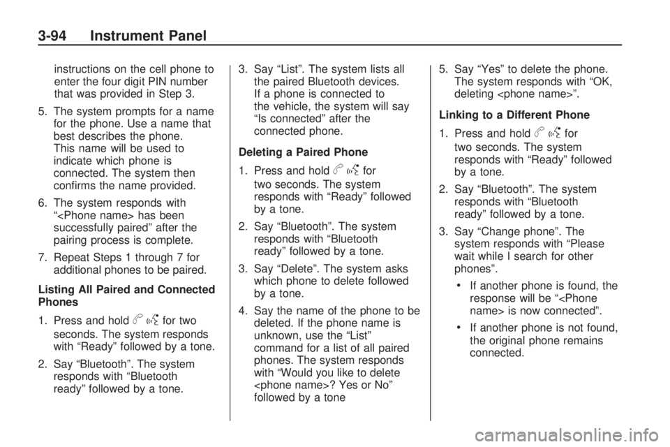BUICK ENCLAVE 2009  Owners Manual instructions on the cell phone to
enter the four digit PIN number
that was provided in Step 3.
5. The system prompts for a name
for the phone. Use a name that
best describes the phone.
This name will 