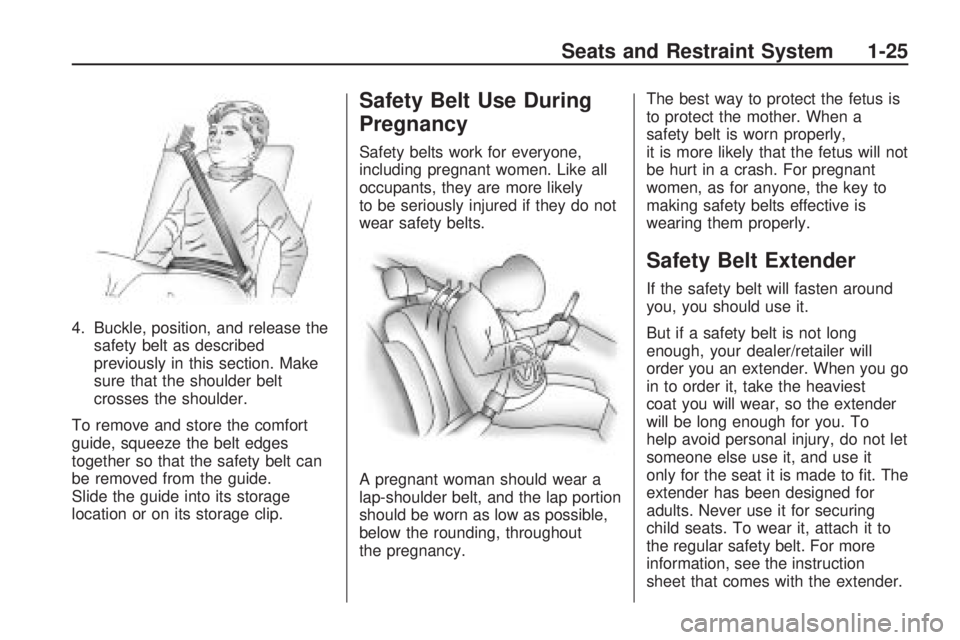 BUICK ENCLAVE 2009  Owners Manual 4. Buckle, position, and release the
safety belt as described
previously in this section. Make
sure that the shoulder belt
crosses the shoulder.
To remove and store the comfort
guide, squeeze the belt