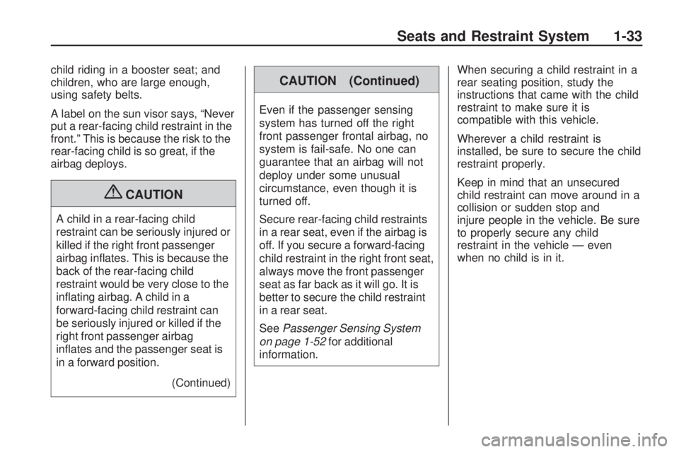 BUICK ENCLAVE 2009  Owners Manual child riding in a booster seat; and
children, who are large enough,
using safety belts.
A label on the sun visor says, “Never
put a rear-facing child restraint in the
front.” This is because the r