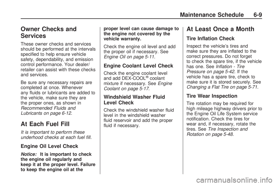 BUICK ENCLAVE 2009  Owners Manual Owner Checks and
Services
These owner checks and services
should be performed at the intervals
speci�ed to help ensure vehicle
safety, dependability, and emission
control performance. Your dealer/
ret
