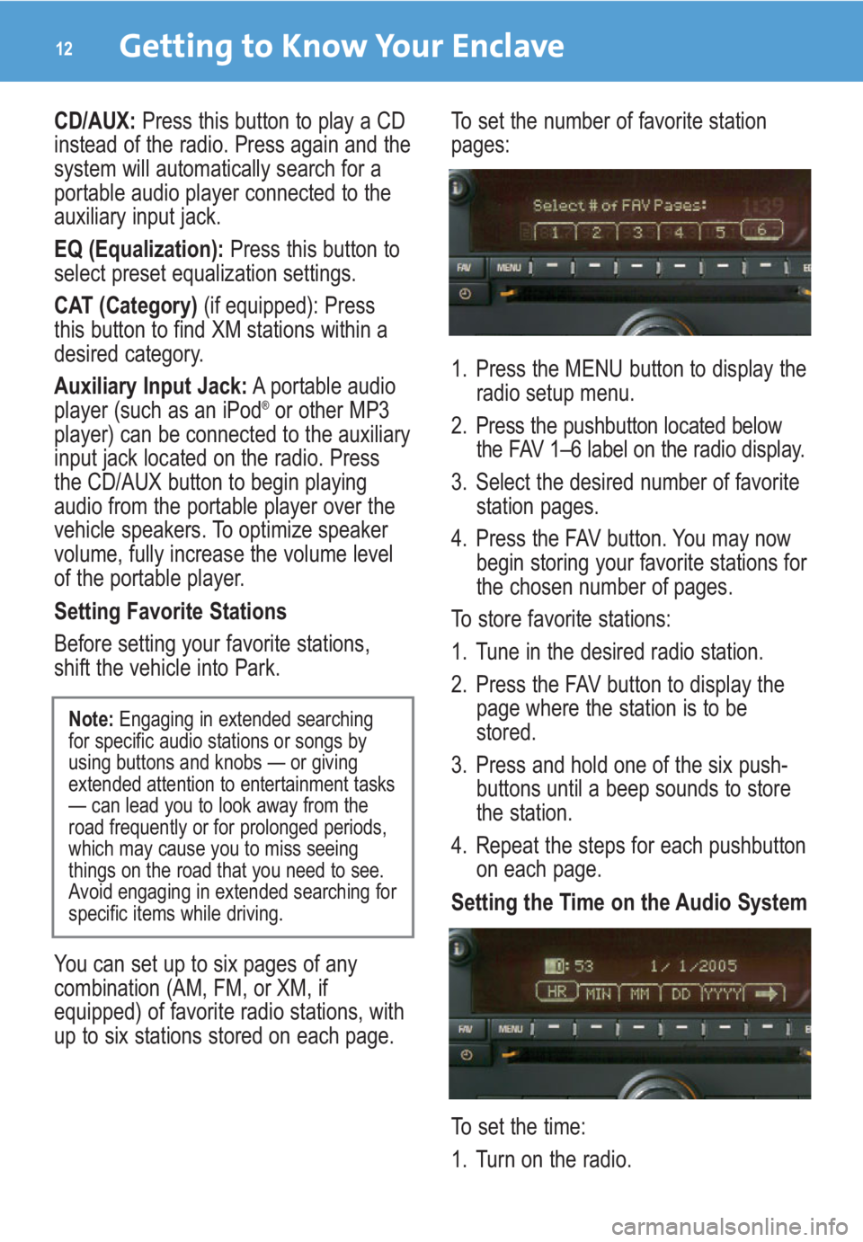 BUICK ENCLAVE 2009  Get To Know Guide Getting to Know Your Enclave12
CD/AUX: Press this button to play a CD
instead of the radio. Press again and the
system will automatically search for a
portable audio player connected to the
auxiliary 